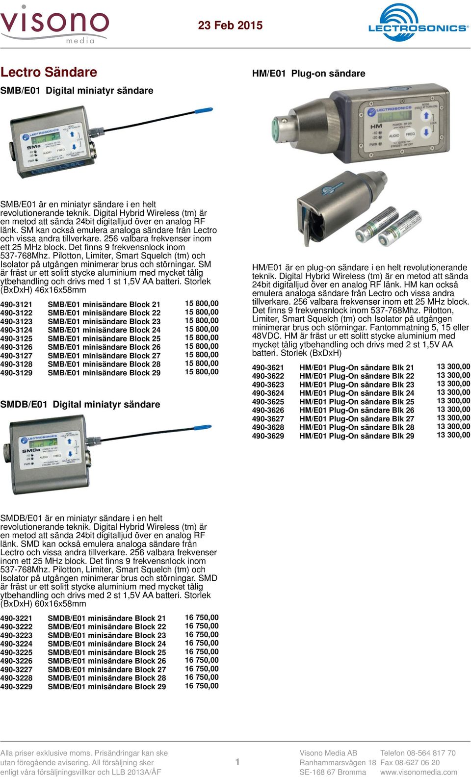 256 valbara frekvenser inom ett 25 MHz block. Det finns 9 frekvensnlock inom 537-768Mhz. Pilotton, Limiter, Smart Squelch (tm) och Isolator på utgången minimerar brus och störningar.