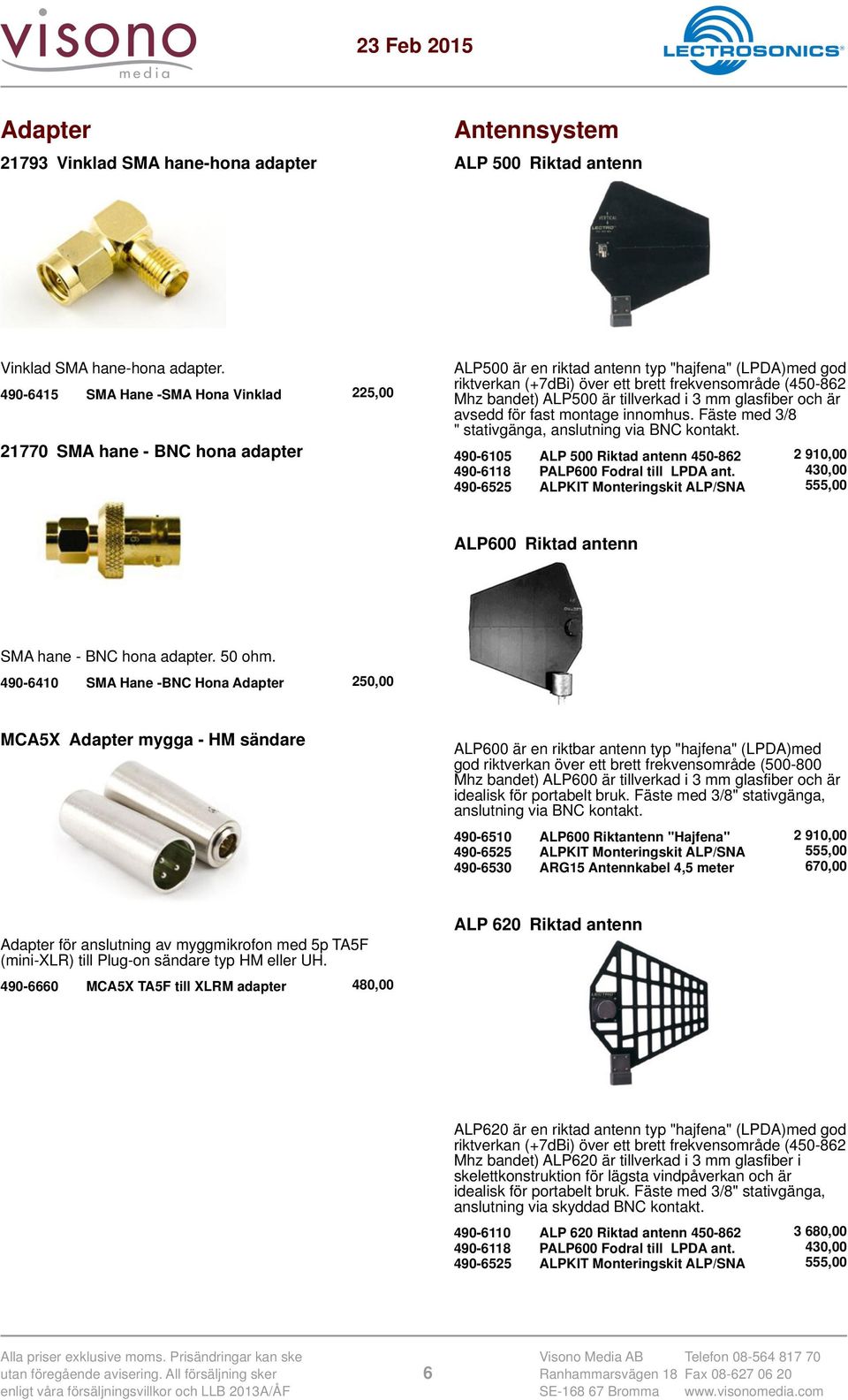 bandet) ALP500 är tillverkad i 3 mm glasfiber och är avsedd för fast montage innomhus. Fäste med 3/8 " stativgänga, anslutning via BNC kontakt.