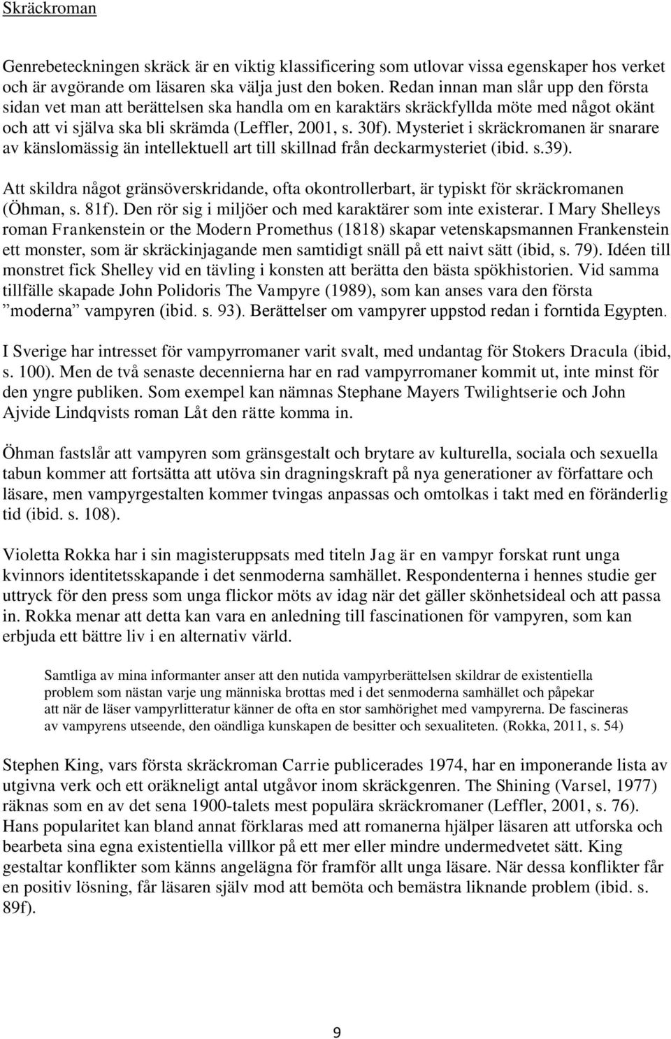 Mysteriet i skräckromanen är snarare av känslomässig än intellektuell art till skillnad från deckarmysteriet (ibid. s.39).