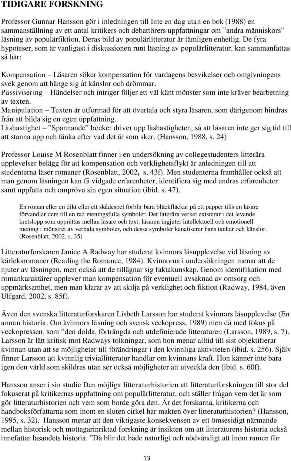 De fyra hypoteser, som är vanligast i diskussionen runt läsning av populärlitteratur, kan sammanfattas så här: Kompensation Läsaren söker kompensation för vardagens besvikelser och omgivningens svek