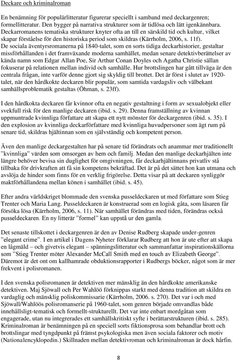 De sociala äventyrsromanerna på 1840-talet, som en sorts tidiga deckarhistorier, gestaltar missförhållanden i det framväxande moderna samhället, medan senare detektivberättelser av kända namn som