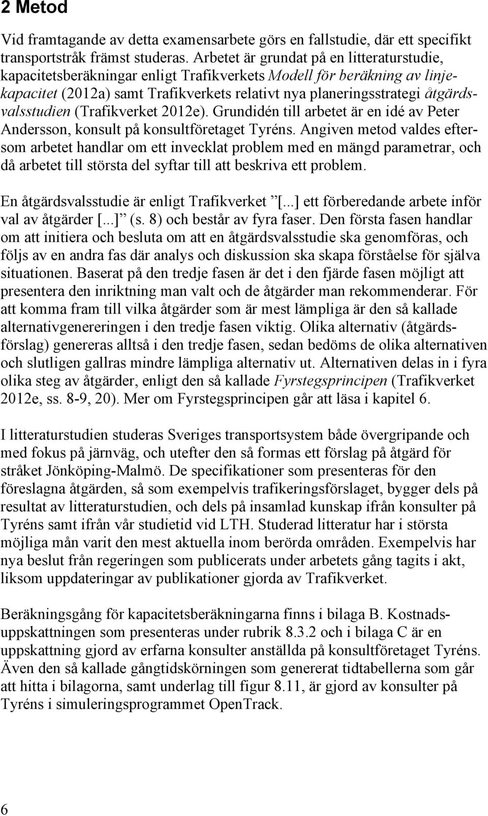 åtgärdsvalsstudien (Trafikverket 2012e). Grundidén till arbetet är en idé av Peter Andersson, konsult på konsultföretaget Tyréns.