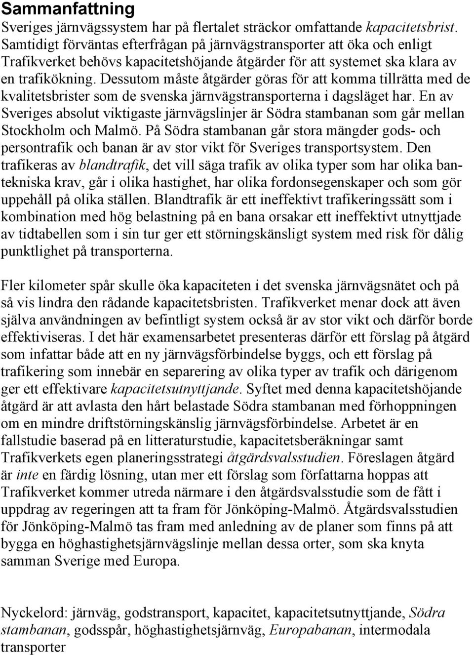 Dessutom måste åtgärder göras för att komma tillrätta med de kvalitetsbrister som de svenska järnvägstransporterna i dagsläget har.