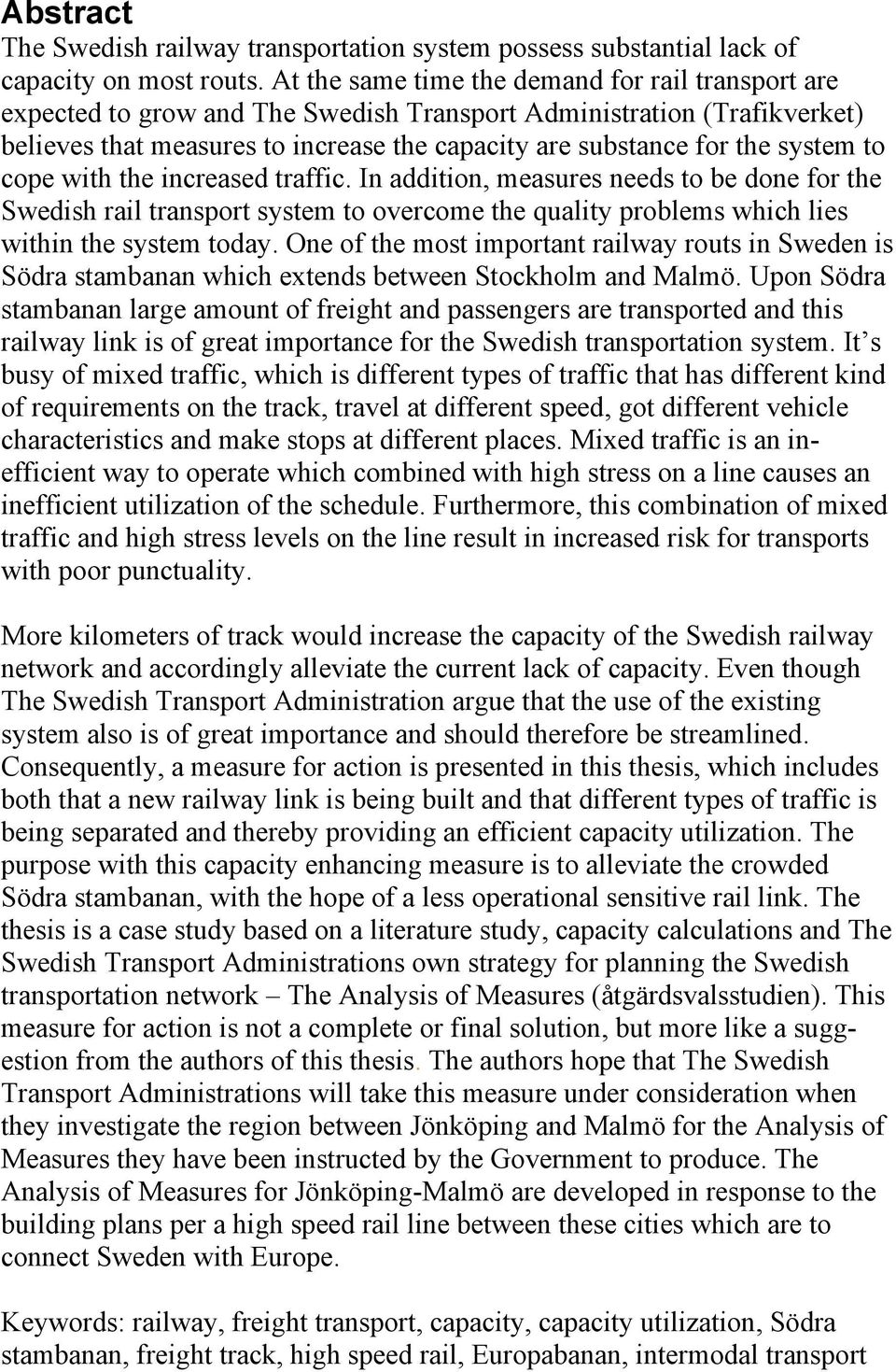 system to cope with the increased traffic. In addition, measures needs to be done for the Swedish rail transport system to overcome the quality problems which lies within the system today.