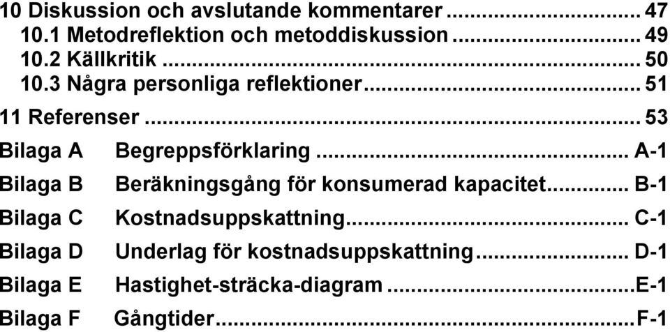 .. A-1 Bilaga B Beräkningsgång för konsumerad kapacitet... B-1 Bilaga C Kostnadsuppskattning.