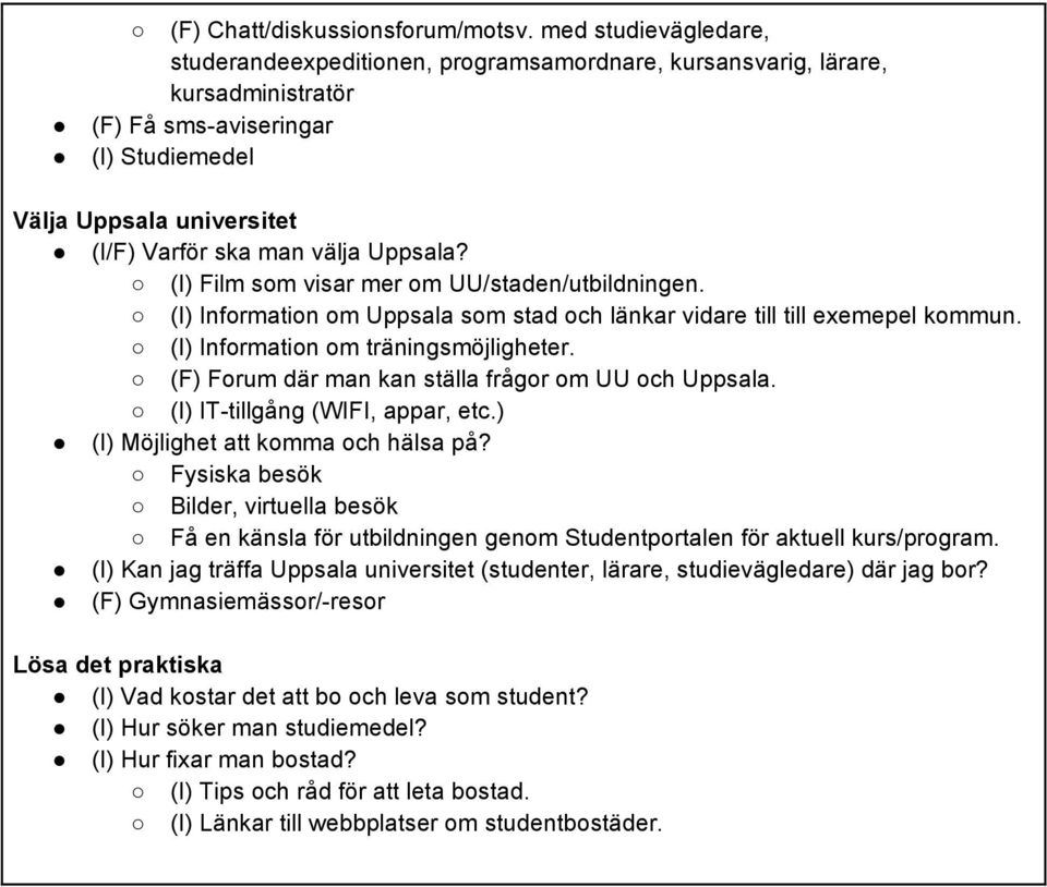 Uppsala? (I) Film som visar mer om UU/staden/utbildningen. (I) Information om Uppsala som stad och länkar vidare till till exemepel kommun. (I) Information om träningsmöjligheter.