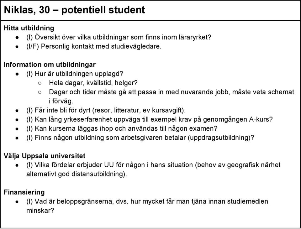 (I) Får inte bli för dyrt (resor, litteratur, ev kursavgift). (I) Kan lång yrkeserfarenhet uppväga till exempel krav på genomgången A-kurs? (I) Kan kurserna läggas ihop och användas till någon examen?