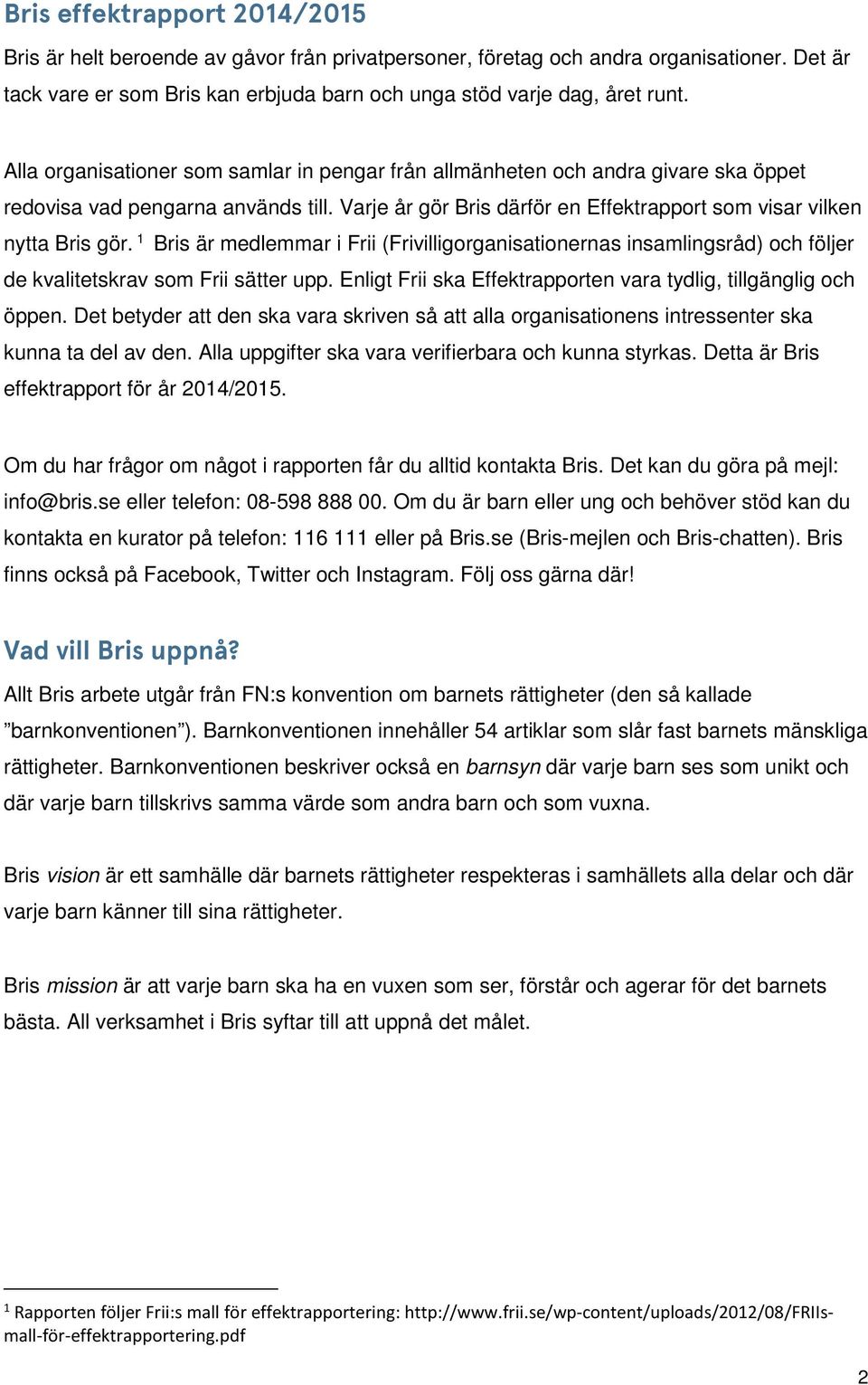 1 Bris är medlemmar i Frii (Frivilligorganisationernas insamlingsråd) och följer de kvalitetskrav som Frii sätter upp. Enligt Frii ska Effektrapporten vara tydlig, tillgänglig och öppen.