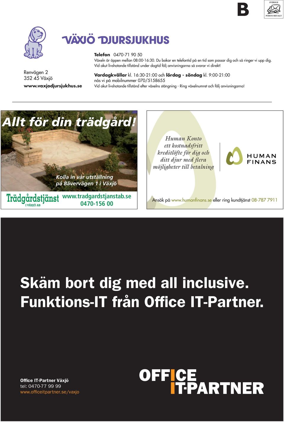 9:00-21:00 nås vi på mobilnummer 070/5158655 Vid akut livshotande tillstånd efter växelns stängning - Ring växelnumret och följ anvisningarna! Allt för din trädgård!