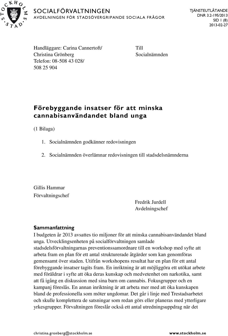 unga (1 Bilaga) 1. Socialnämnden godkänner redovisningen 2.