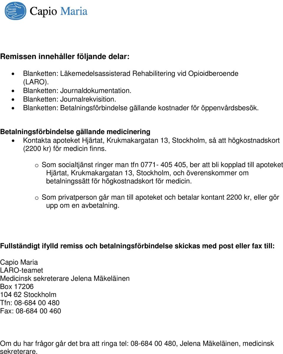 Betalningsförbindelse gällande medicinering Kontakta apoteket Hjärtat, Krukmakargatan 13, Stockholm, så att högkostnadskort (2200 kr) för medicin finns.