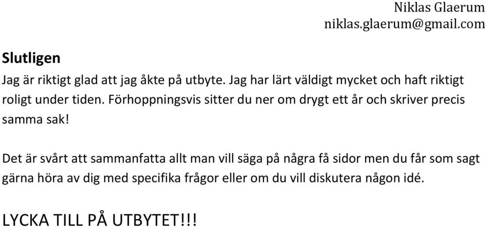 Förhoppningsvis sitter du ner om drygt ett år och skriver precis samma sak!