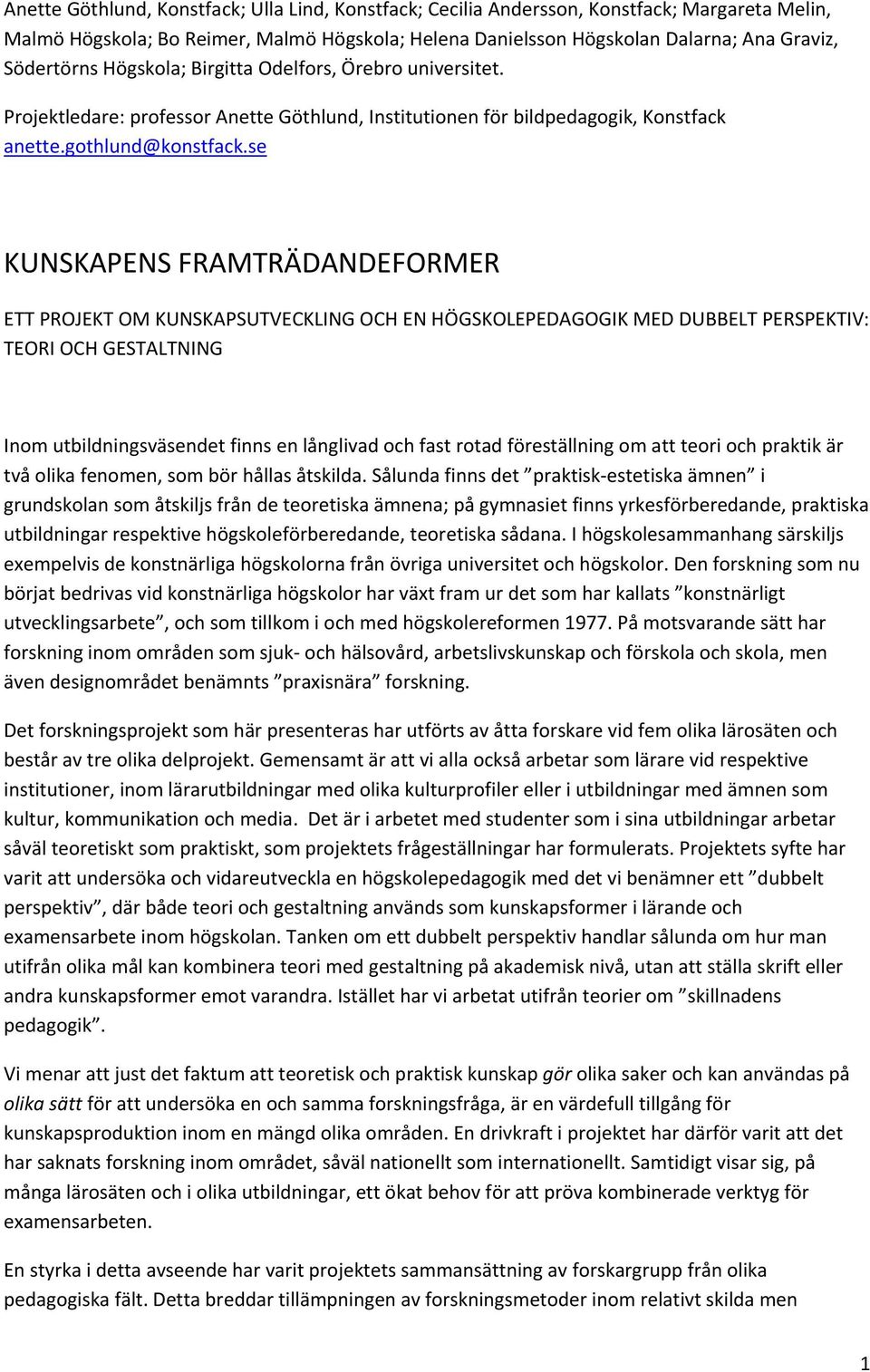 se KUNSKAPENS FRAMTRÄDANDEFORMER ETT PROJEKT OM KUNSKAPSUTVECKLING OCH EN HÖGSKOLEPEDAGOGIK MED DUBBELT PERSPEKTIV: TEORI OCH GESTALTNING Inom utbildningsväsendet finns en långlivad och fast rotad