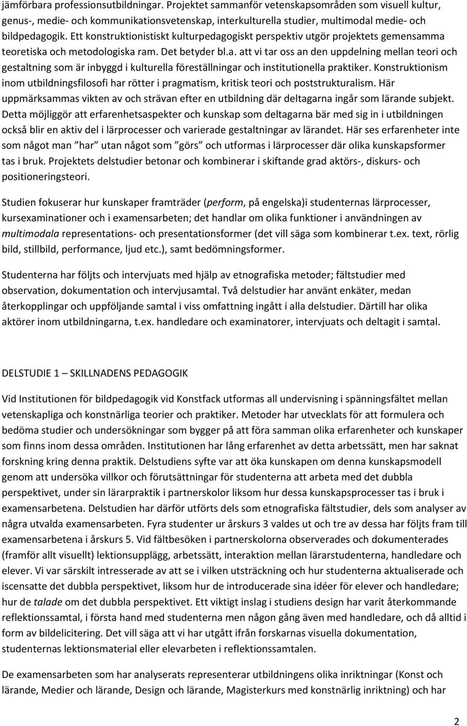 Konstruktionism inom utbildningsfilosofi har rötter i pragmatism, kritisk teori och poststrukturalism.