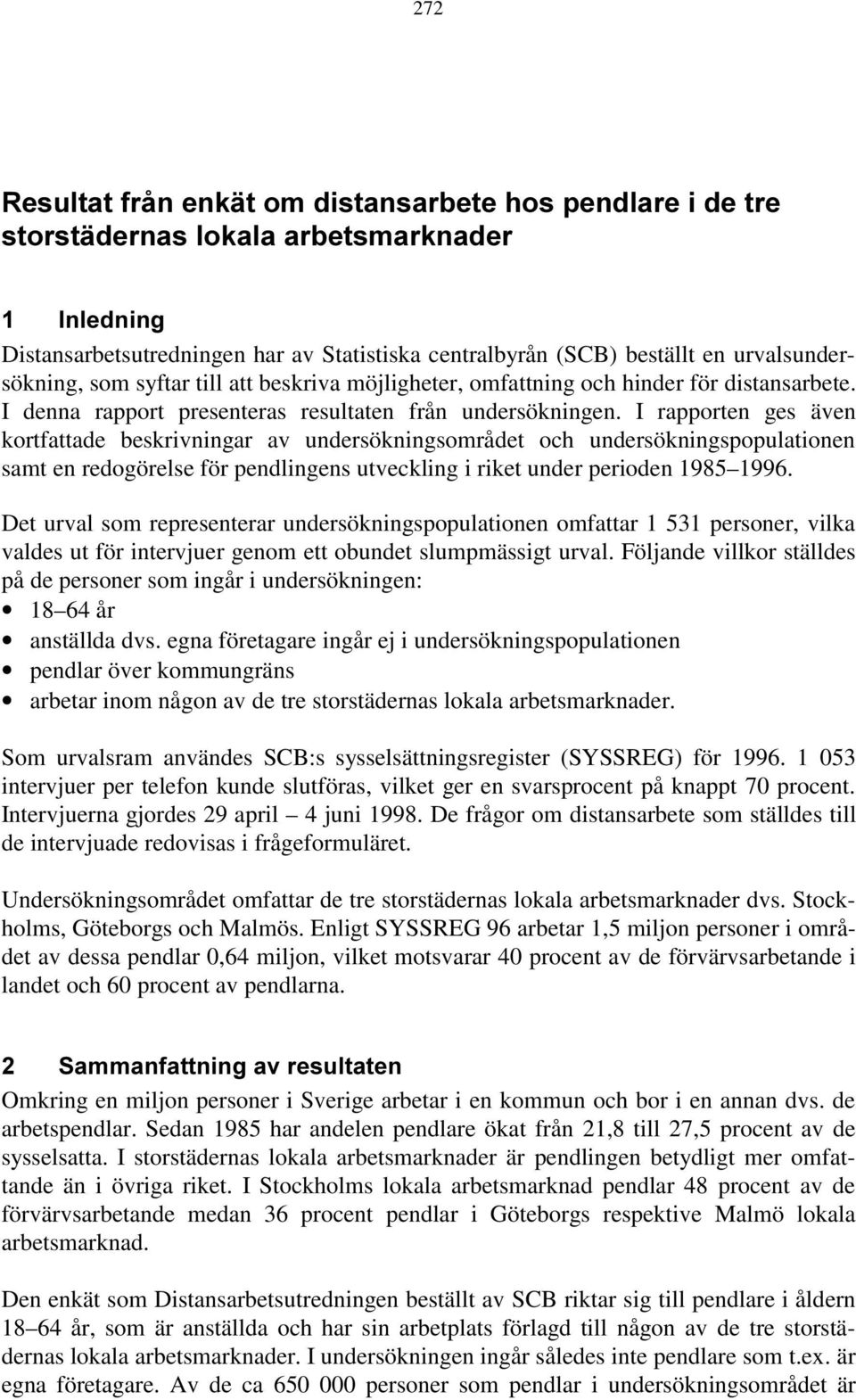 I rapporten ges även kortfattade beskrivningar av undersökningsområdet och undersökningspopulationen samt en redogörelse för pendlingens utveckling i riket under perioden 1985 1996.