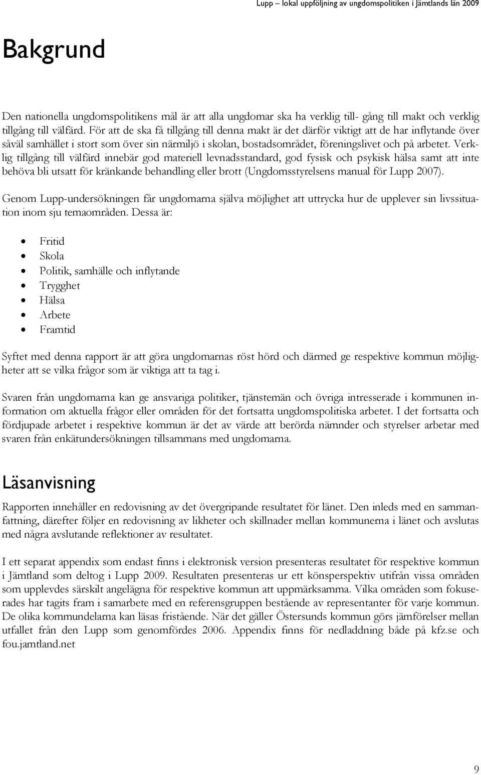 Verklig tillgång till välfärd innebär god materiell levnadsstandard, god fysisk och psykisk hälsa samt att inte behöva bli utsatt för kränkande behandling eller brott (Ungdomsstyrelsens manual för