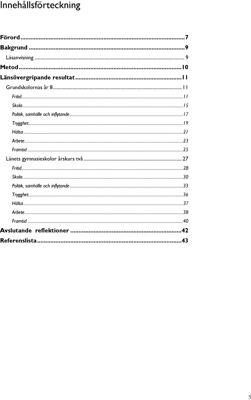 .. 21 Arbete... 23 Framtid... 25 Länets gymnasieskolor årskurs två... 27 Fritid... 28 Skola.