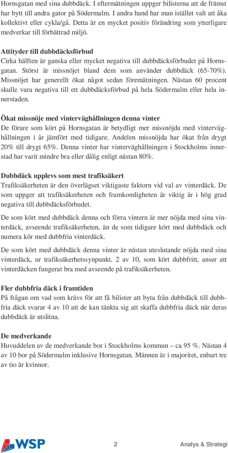 Attityder till dubbdäcksförbud Cirka hälften är ganska eller mycket negativa till dubbdäcksförbudet på Hornsgatan. Störst är missnöjet bland dem som använder dubbdäck (65-70%).