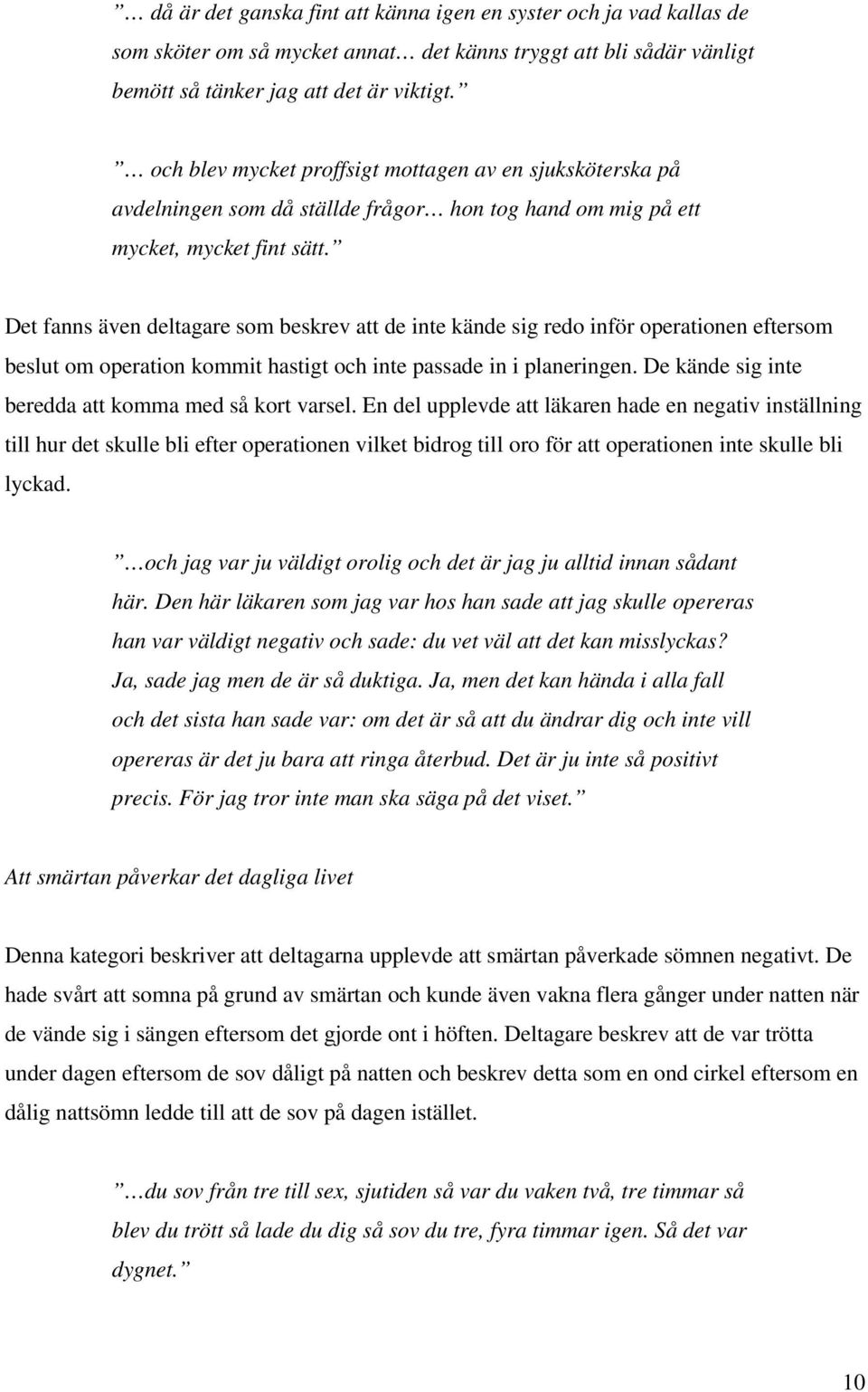 Det fanns även deltagare som beskrev att de inte kände sig redo inför operationen eftersom beslut om operation kommit hastigt och inte passade in i planeringen.