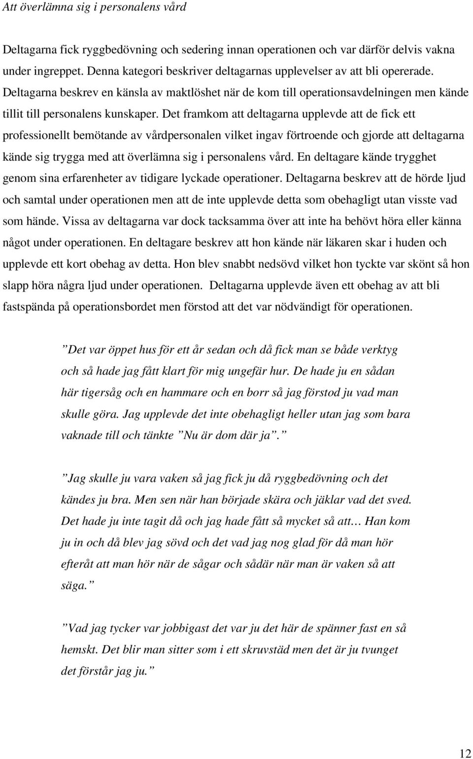 Det framkom att deltagarna upplevde att de fick ett professionellt bemötande av vårdpersonalen vilket ingav förtroende och gjorde att deltagarna kände sig trygga med att överlämna sig i personalens