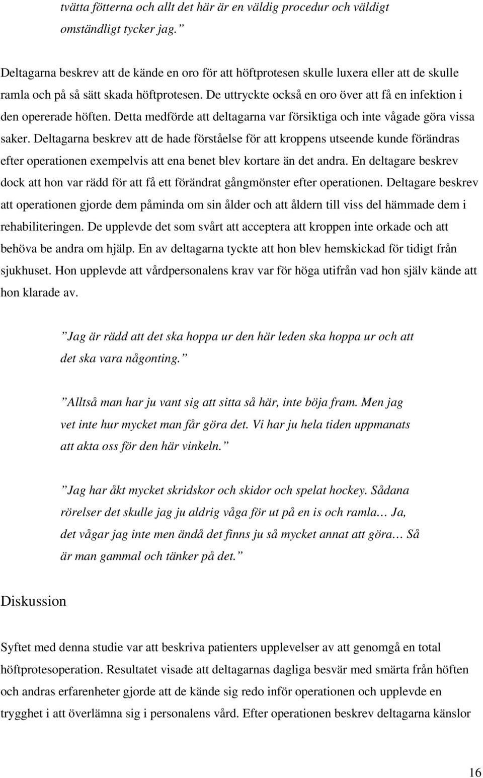 De uttryckte också en oro över att få en infektion i den opererade höften. Detta medförde att deltagarna var försiktiga och inte vågade göra vissa saker.