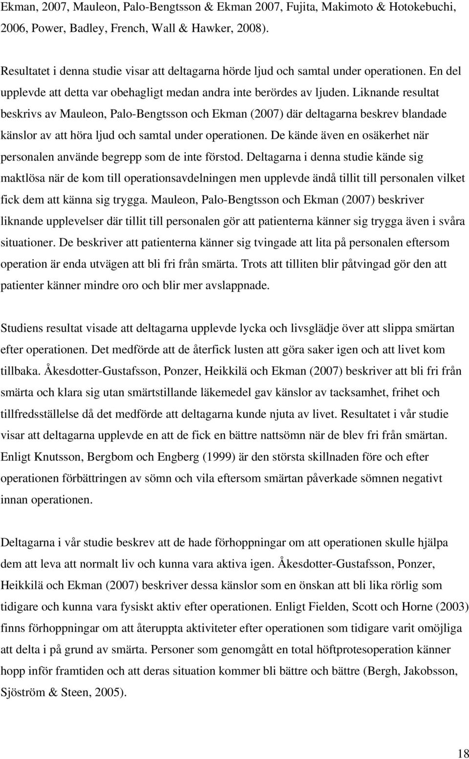 Liknande resultat beskrivs av Mauleon, Palo-Bengtsson och Ekman (2007) där deltagarna beskrev blandade känslor av att höra ljud och samtal under operationen.