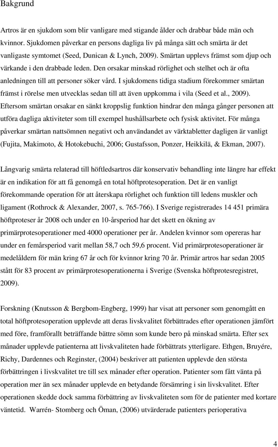 Den orsakar minskad rörlighet och stelhet och är ofta anledningen till att personer söker vård.