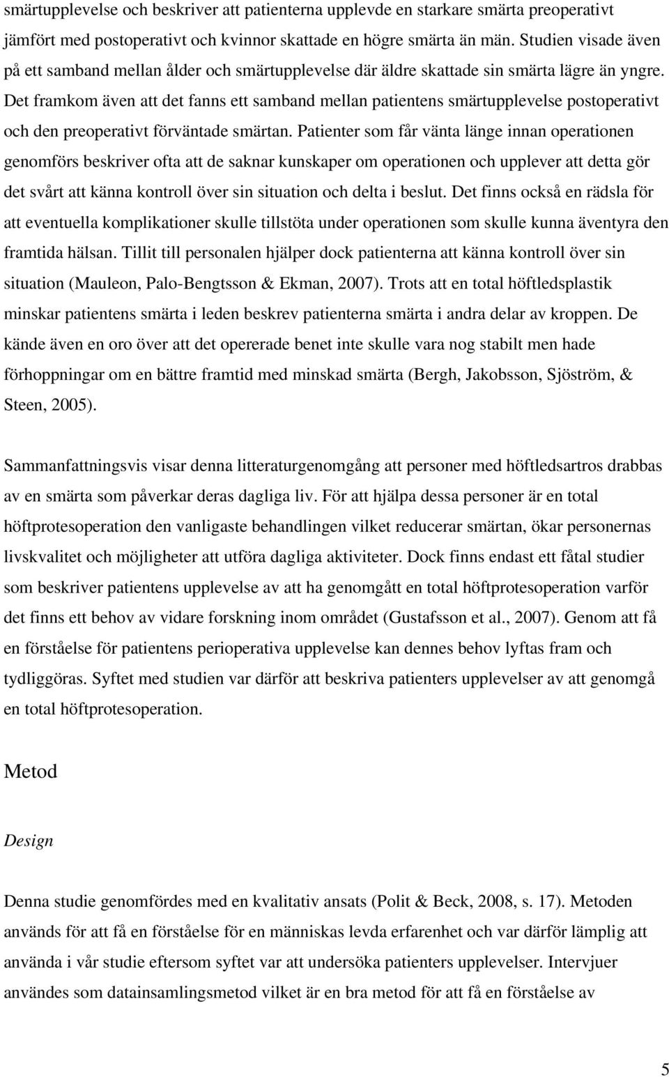 Det framkom även att det fanns ett samband mellan patientens smärtupplevelse postoperativt och den preoperativt förväntade smärtan.