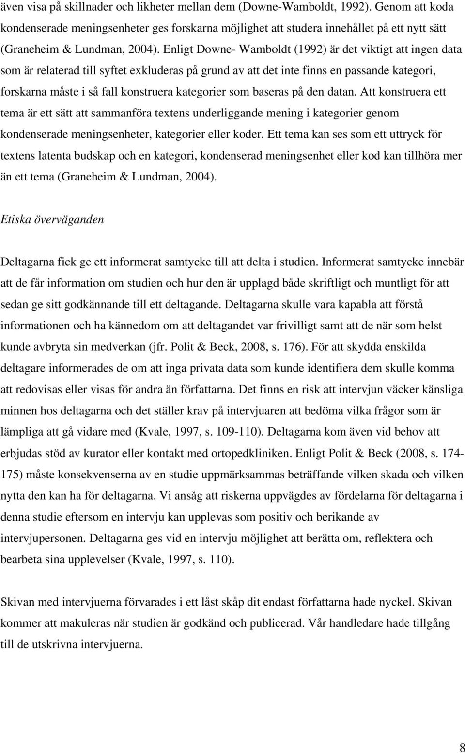Enligt Downe- Wamboldt (1992) är det viktigt att ingen data som är relaterad till syftet exkluderas på grund av att det inte finns en passande kategori, forskarna måste i så fall konstruera
