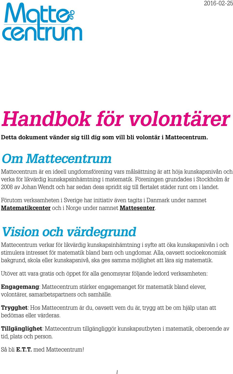 Föreningen grundades i Stockholm år 2008 av Johan Wendt och har sedan dess spridit sig till flertalet städer runt om i landet.