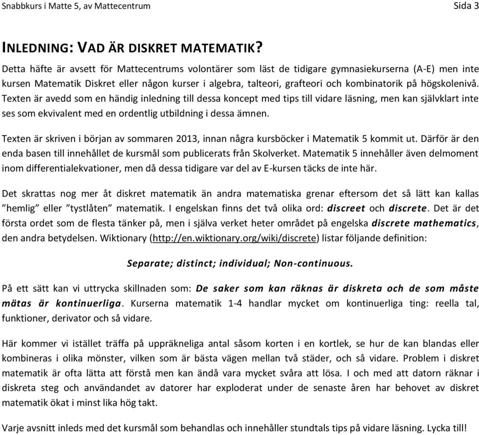 högskolenivå. Texten är avedd som en händig inledning till dessa koncept med tips till vidare läsning, men kan självklart inte ses som ekvivalent med en ordentlig utbildning i dessa ämnen.