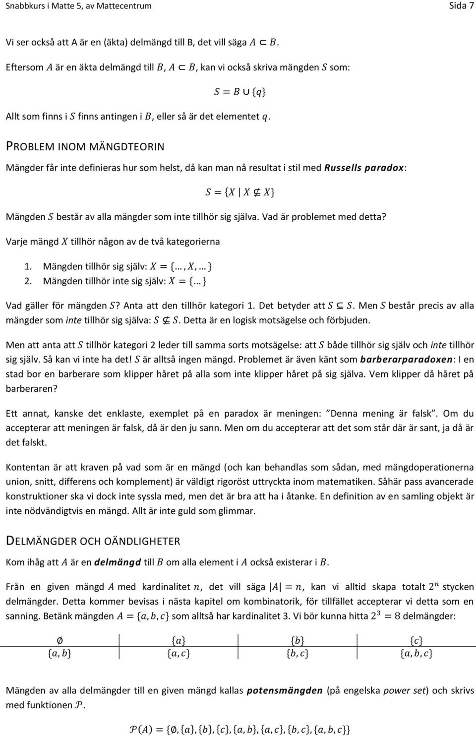 PROBLEM INOM MÄNGDTEORIN Mängder får inte definieras hur som helst, då kan man nå resultat i stil med Russells paradox: Mängden består av alla mängder som inte tillhör sig själva.