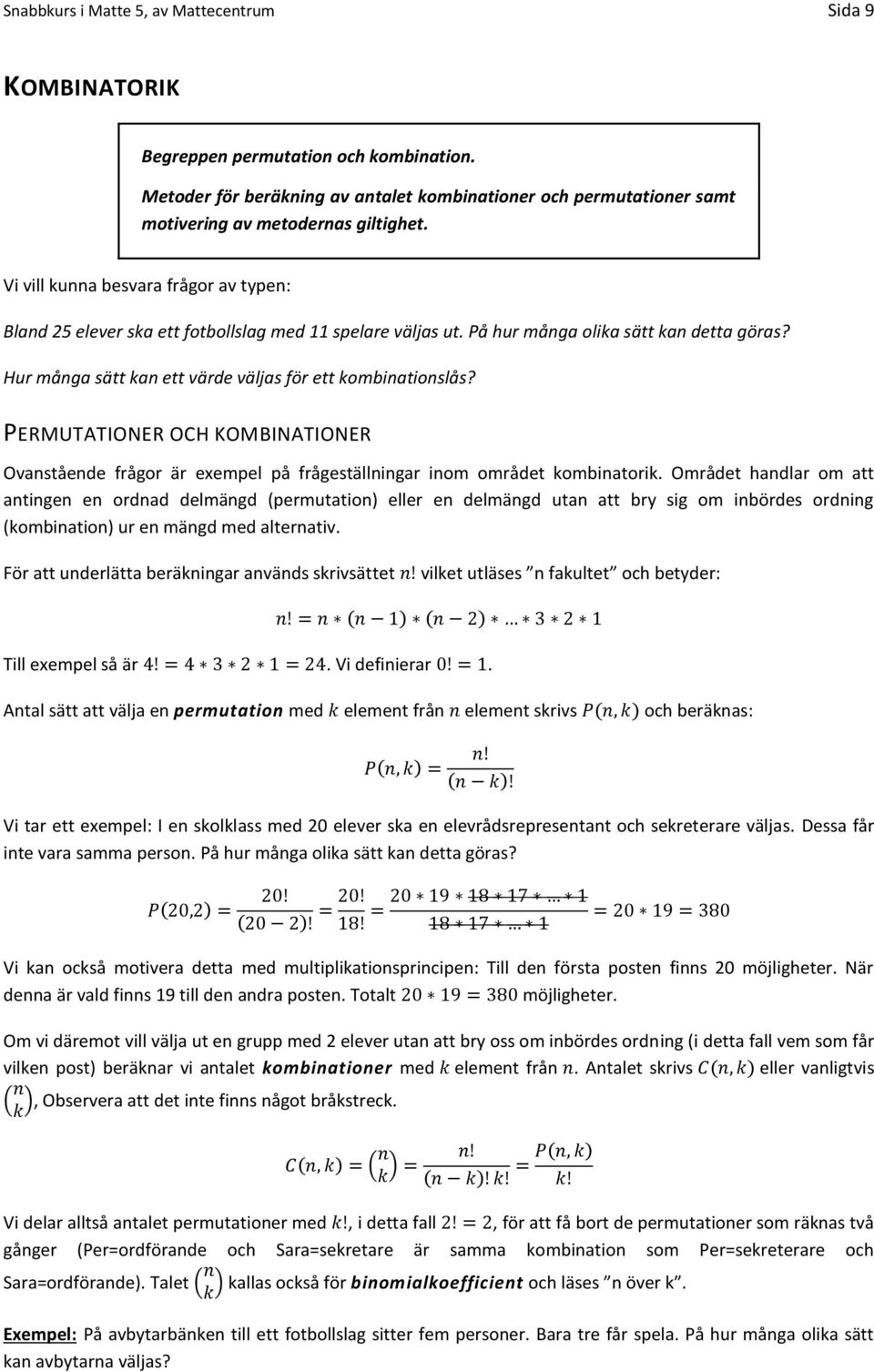 Vi vill kunna besvara frågor av typen: Bland 25 elever ska ett fotbollslag med 11 spelare väljas ut. På hur många olika sätt kan detta göras?