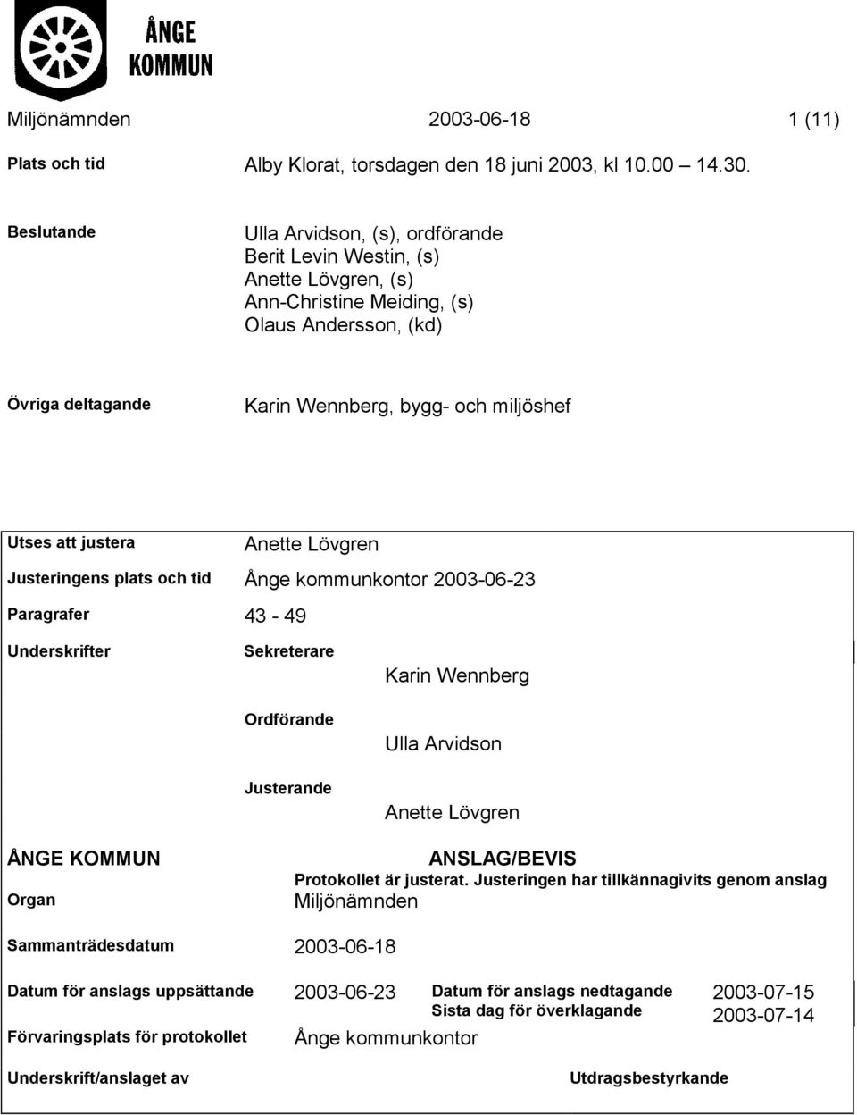 justera Anette Lövgren Justeringens plats och tid Ånge kommunkontor 2003-06-23 Paragrafer 43-49 Underskrifter Sekreterare Ordförande Justerande Karin Wennberg Ulla Arvidson Anette Lövgren ÅNGE KOMMUN