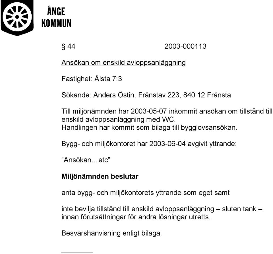 Bygg- och miljökontoret har 2003-06-04 avgivit yttrande: Ansökan etc Miljönämnden beslutar anta bygg- och miljökontorets yttrande som eget samt