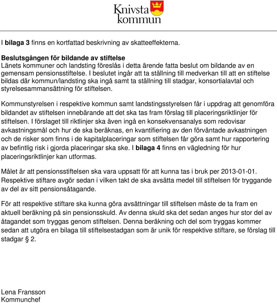 I beslutet ingår att ta ställning till medverkan till att en stiftelse bildas där kommun/landsting ska ingå samt ta ställning till stadgar, konsortialavtal och styrelsesammansättning för stiftelsen.