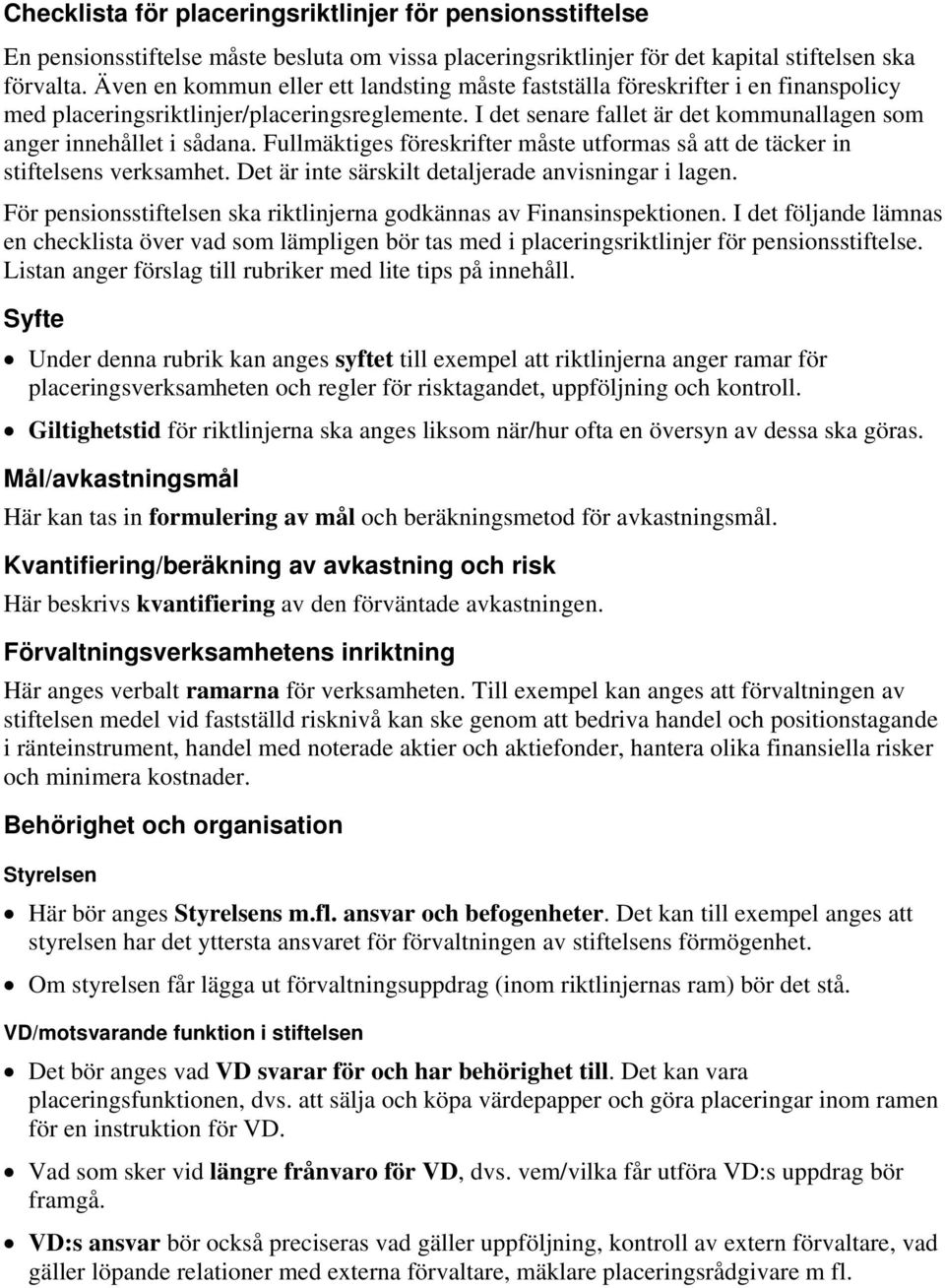 I det senare fallet är det kommunallagen som anger innehållet i sådana. Fullmäktiges föreskrifter måste utformas så att de täcker in stiftelsens verksamhet.