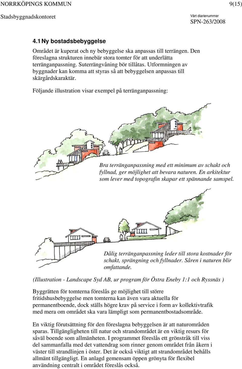 Följande illustration visar exempel på terränganpassning: Bra terränganpassning med ett minimum av schakt och fyllnad, ger möjlighet att bevara naturen.