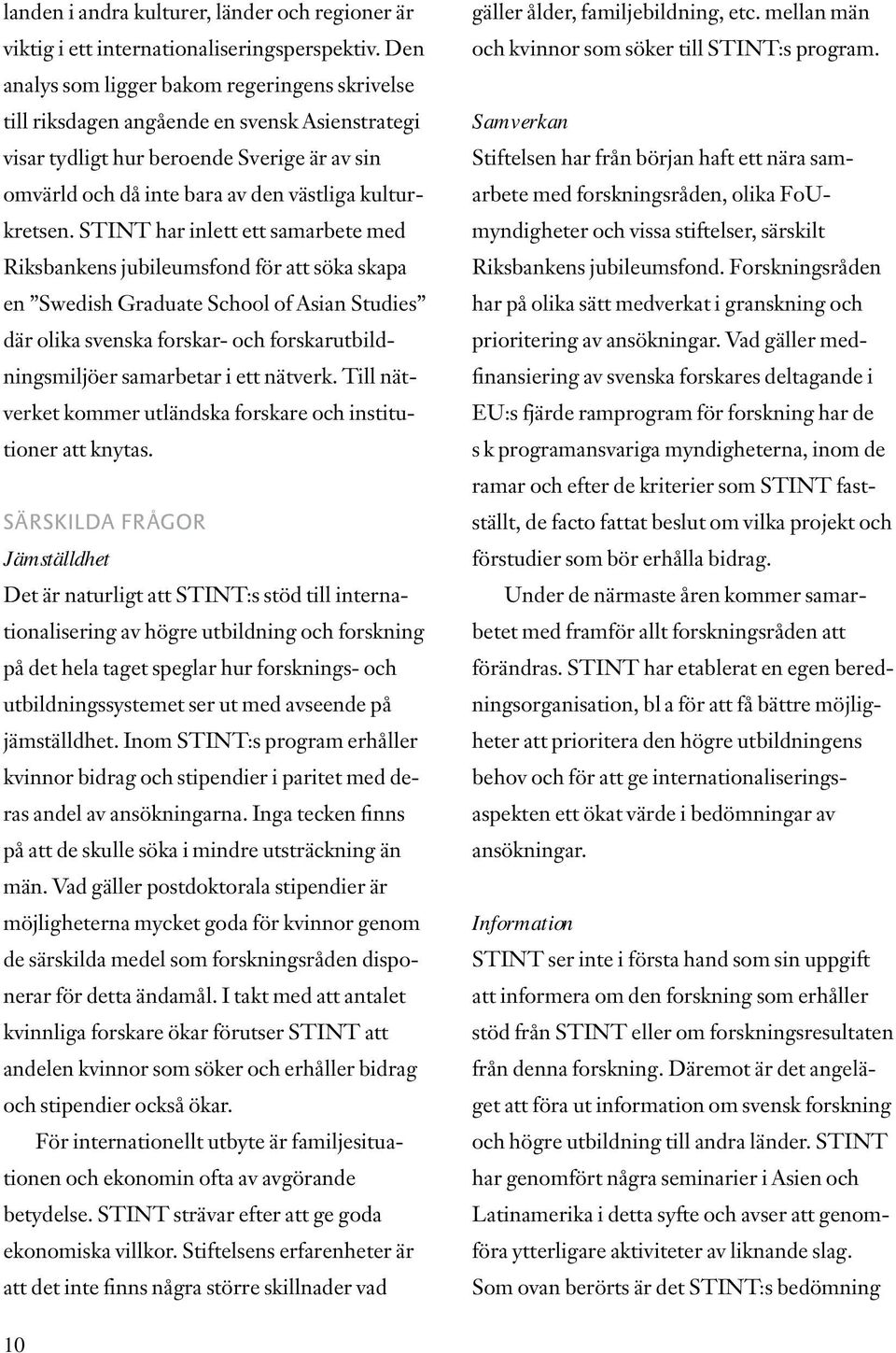 STINT har inlett ett samarbete med Riksbankens jubileumsfond för att söka skapa en Swedish Graduate School of Asian Studies där olika svenska forskar- och forskarutbildningsmiljöer samarbetar i ett
