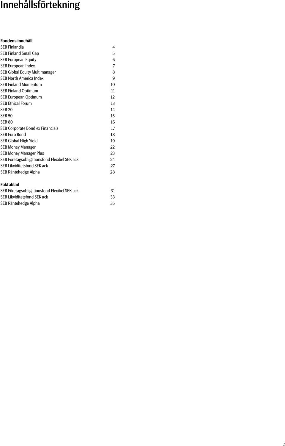 Bond ex Financials 17 SEB Euro Bond 18 SEB Global High Yield 19 SEB Money Manager 22 SEB Money Manager Plus 23 SEB Företagsobligationsfond Flexibel SEK ack 24
