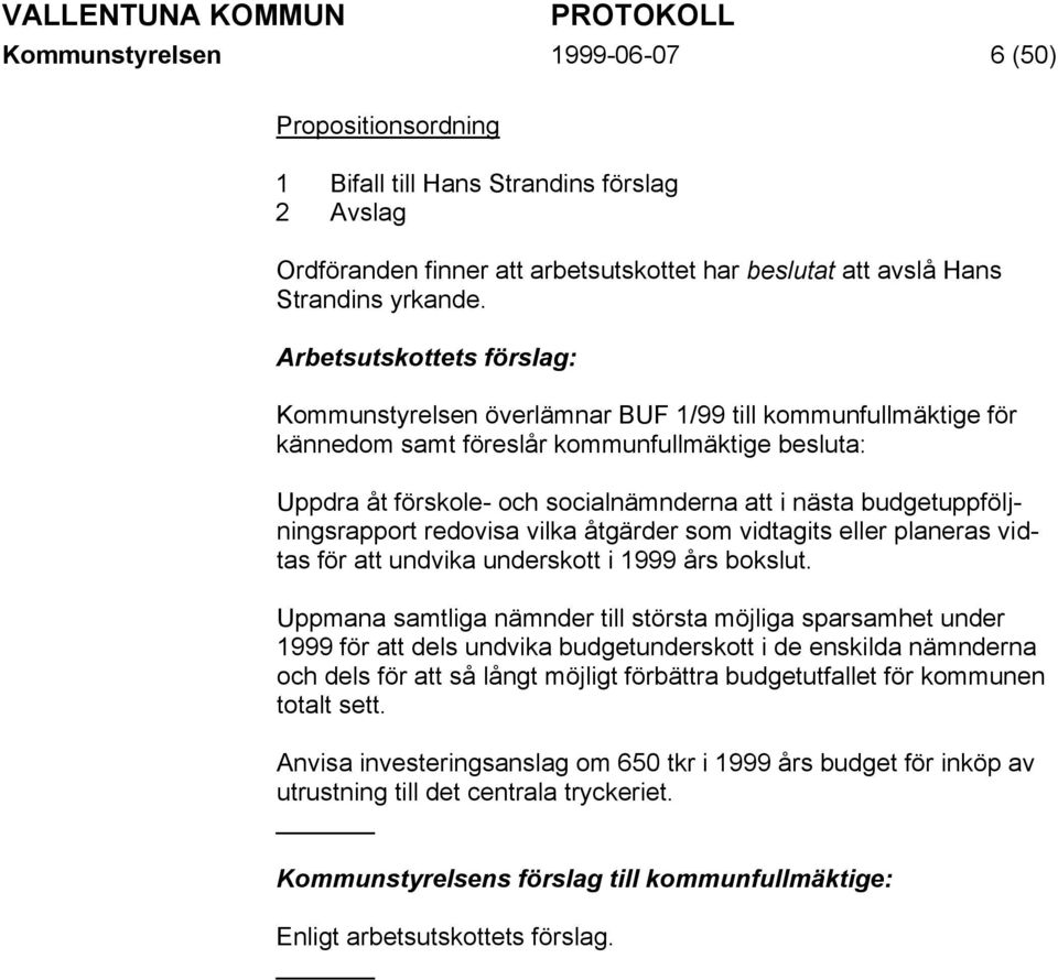 budgetuppföljningsrapport redovisa vilka åtgärder som vidtagits eller planeras vidtas för att undvika underskott i 1999 års bokslut.