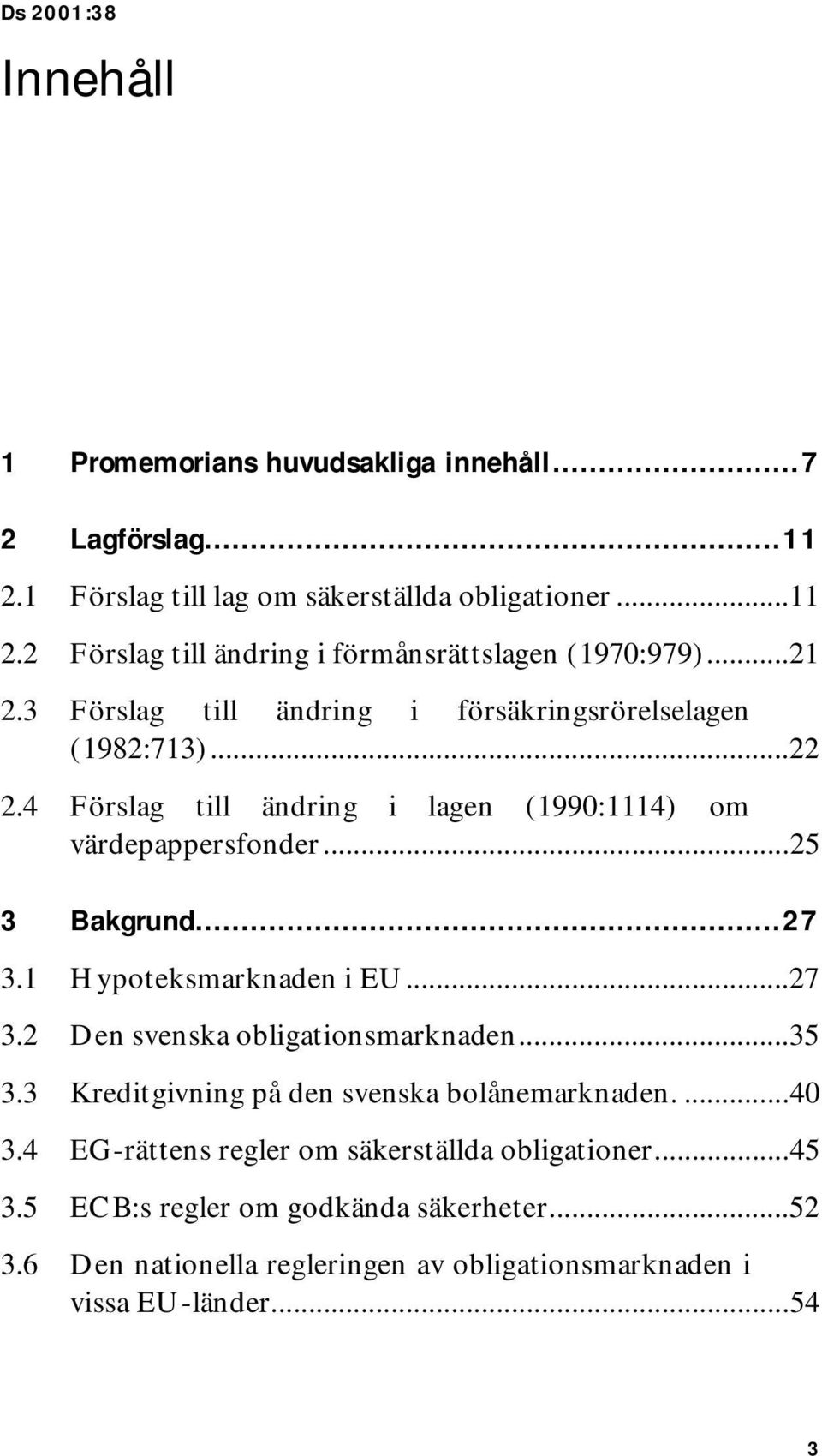 1 Hypoteksmarknaden i EU...27 3.2 Den svenska obligationsmarknaden...35 3.3 Kreditgivning på den svenska bolånemarknaden....40 3.