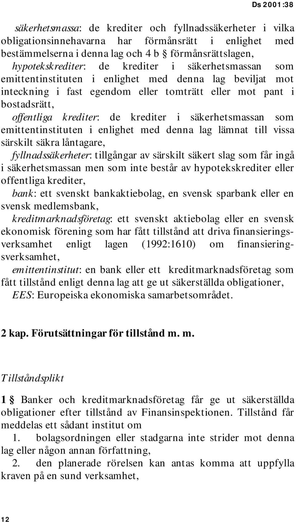 som emittentinstituten i enlighet med denna lag lämnat till vissa särskilt säkra låntagare, fyllnadssäkerheter: tillgångar av särskilt säkert slag som får ingå i säkerhetsmassan men som inte består