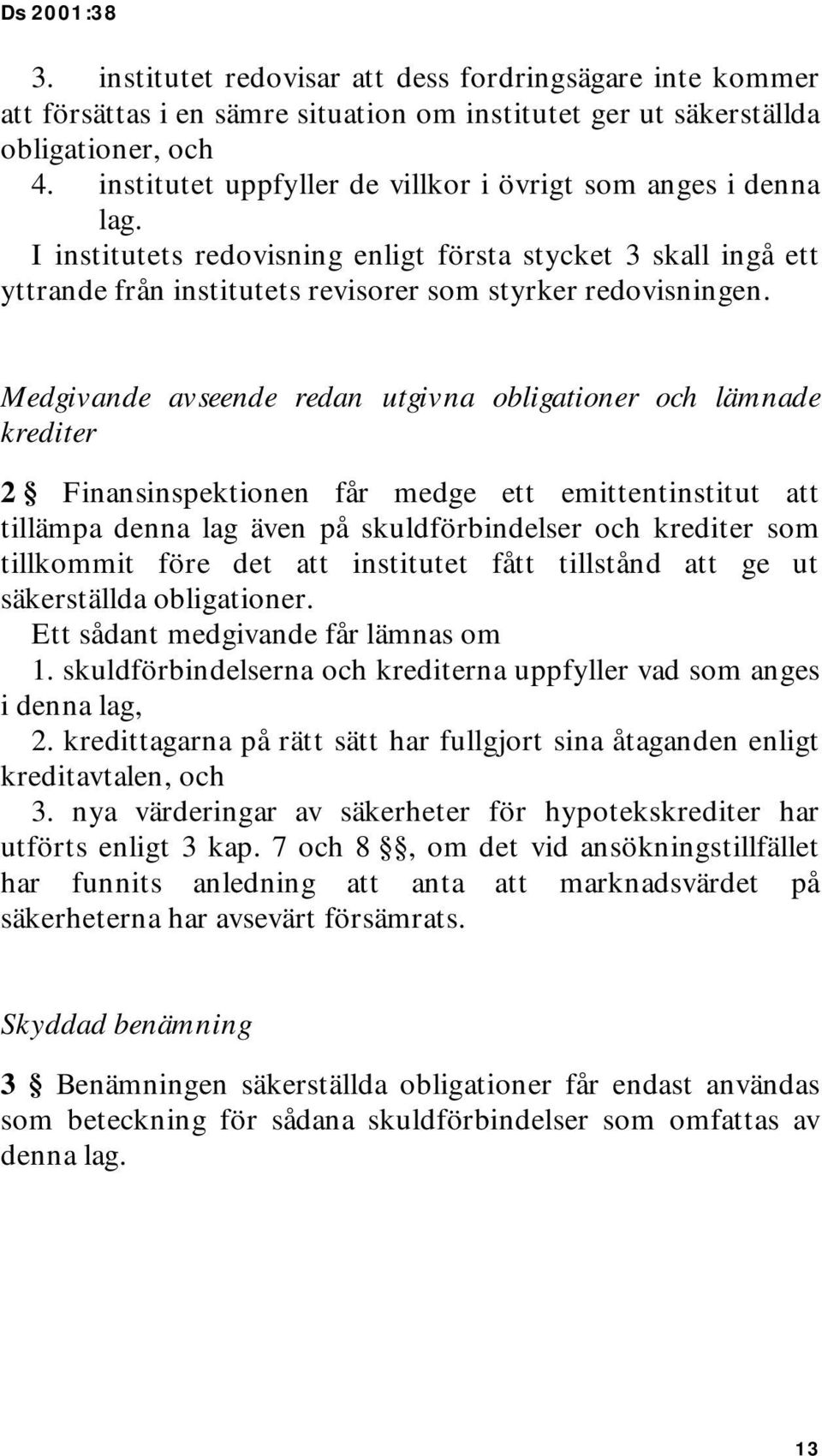 Medgivande avseende redan utgivna obligationer och lämnade krediter 2 Finansinspektionen får medge ett emittentinstitut att tillämpa denna lag även på skuldförbindelser och krediter som tillkommit