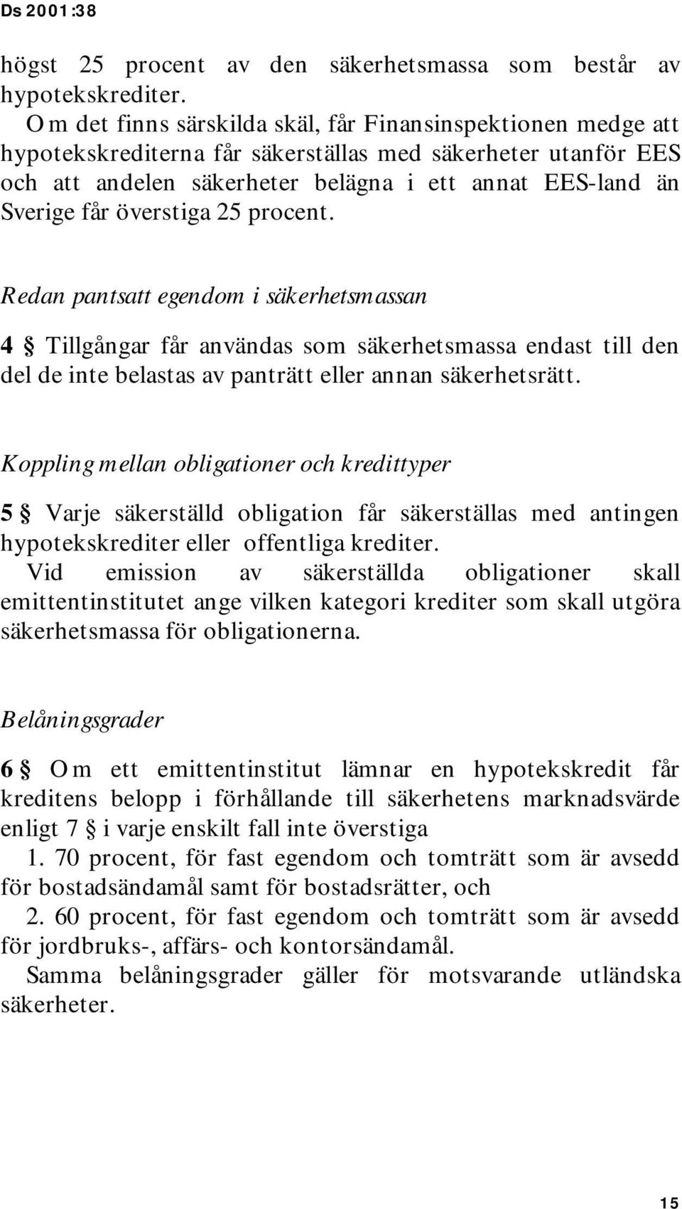 överstiga 25 procent. Redan pantsatt egendom i säkerhetsmassan 4 Tillgångar får användas som säkerhetsmassa endast till den del de inte belastas av panträtt eller annan säkerhetsrätt.