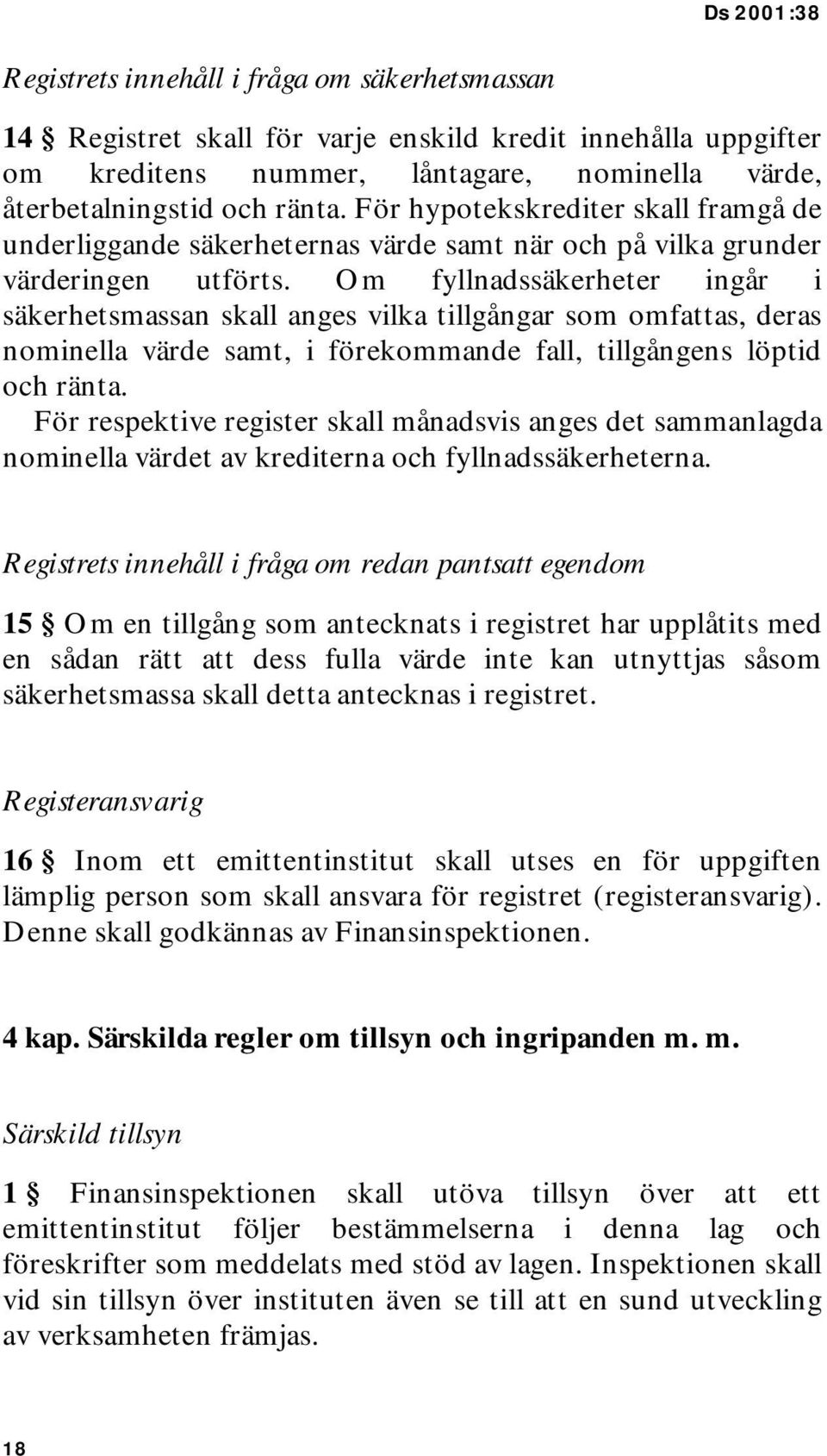 Om fyllnadssäkerheter ingår i säkerhetsmassan skall anges vilka tillgångar som omfattas, deras nominella värde samt, i förekommande fall, tillgångens löptid och ränta.