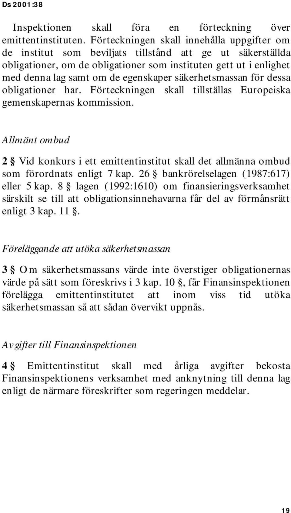 egenskaper säkerhetsmassan för dessa obligationer har. Förteckningen skall tillställas Europeiska gemenskapernas kommission.