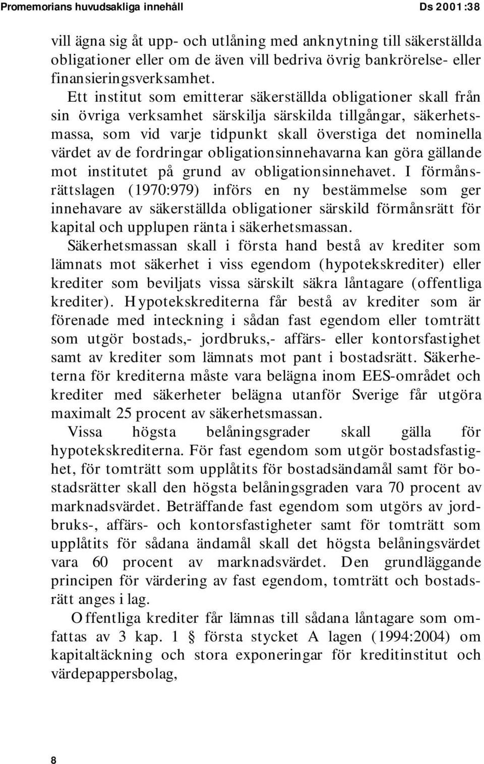 Ett institut som emitterar säkerställda obligationer skall från sin övriga verksamhet särskilja särskilda tillgångar, säkerhetsmassa, som vid varje tidpunkt skall överstiga det nominella värdet av de