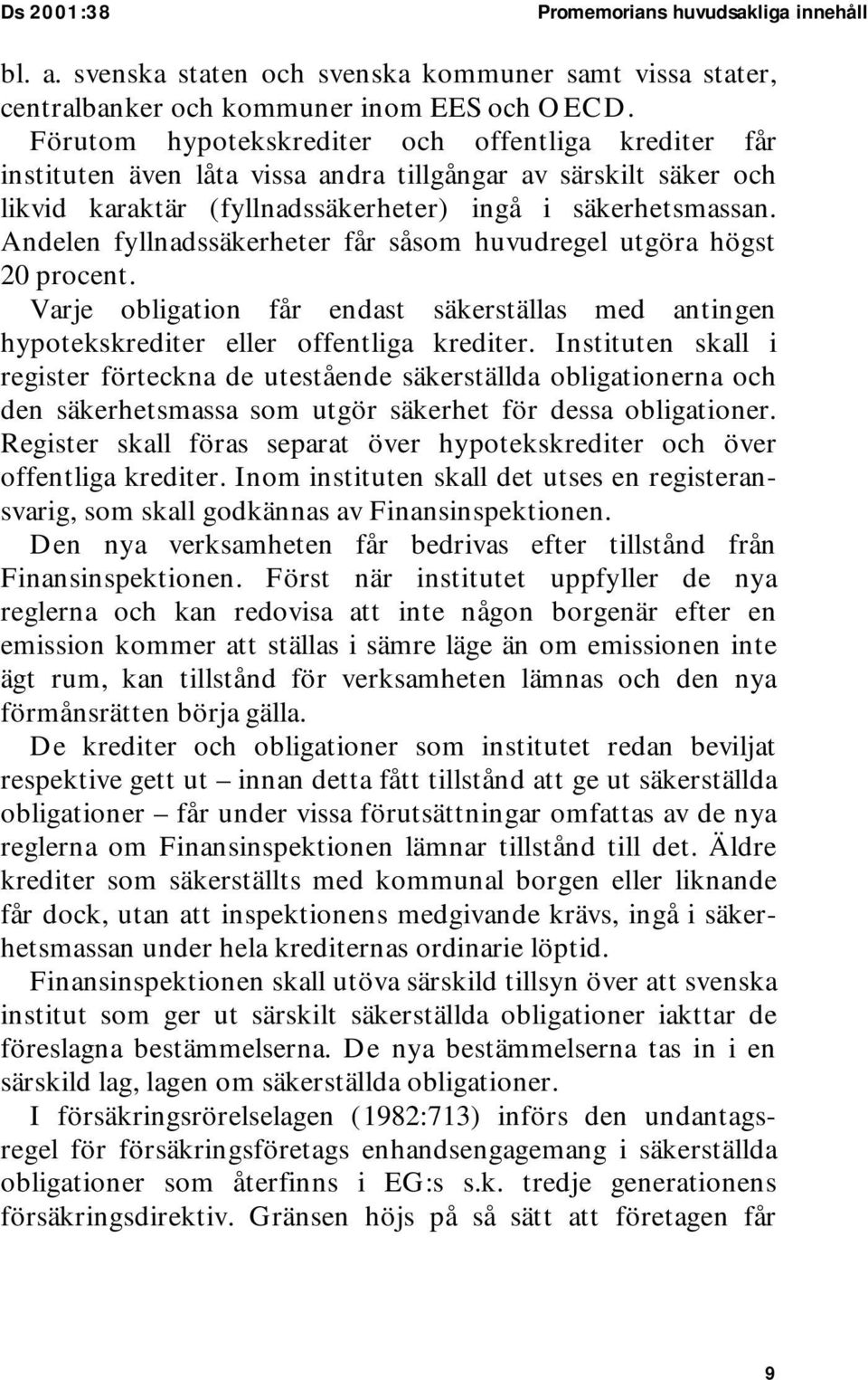 Andelen fyllnadssäkerheter får såsom huvudregel utgöra högst 20 procent. Varje obligation får endast säkerställas med antingen hypotekskrediter eller offentliga krediter.