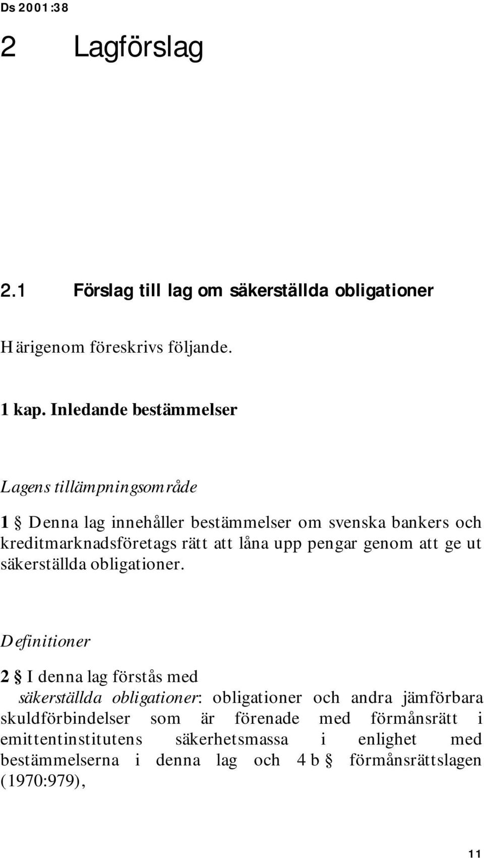 låna upp pengar genom att ge ut säkerställda obligationer.